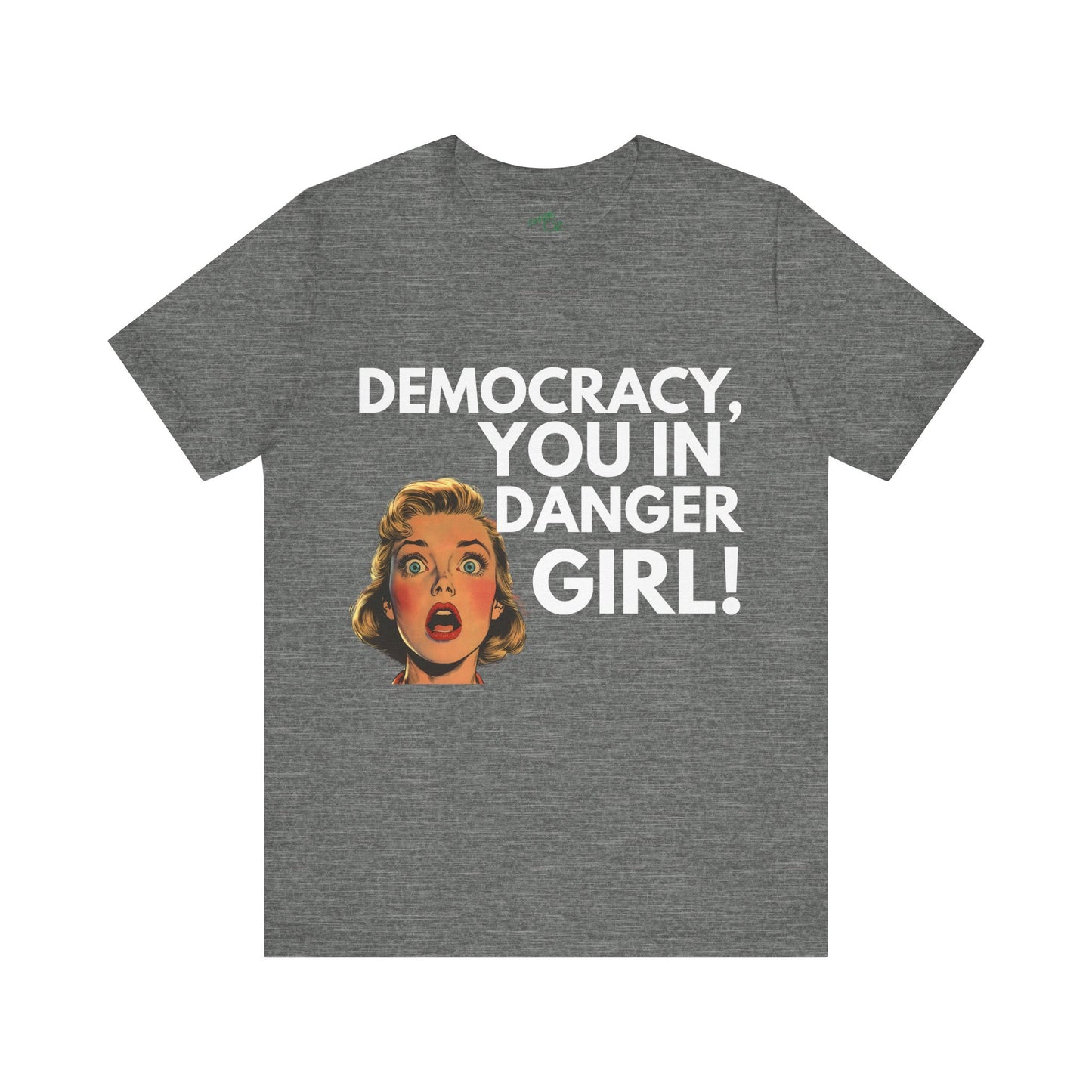 Democracy, You In Danger Girl! - Unisex Tee