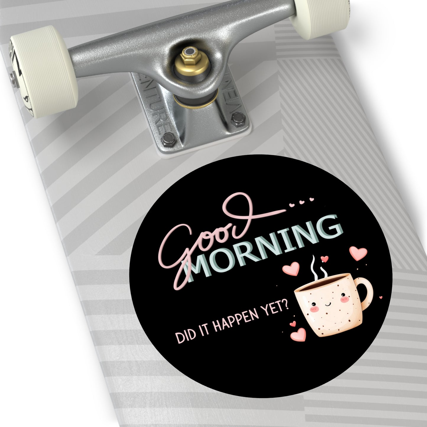 Good Morning Did It Happen Yet - Vinyl Sticker