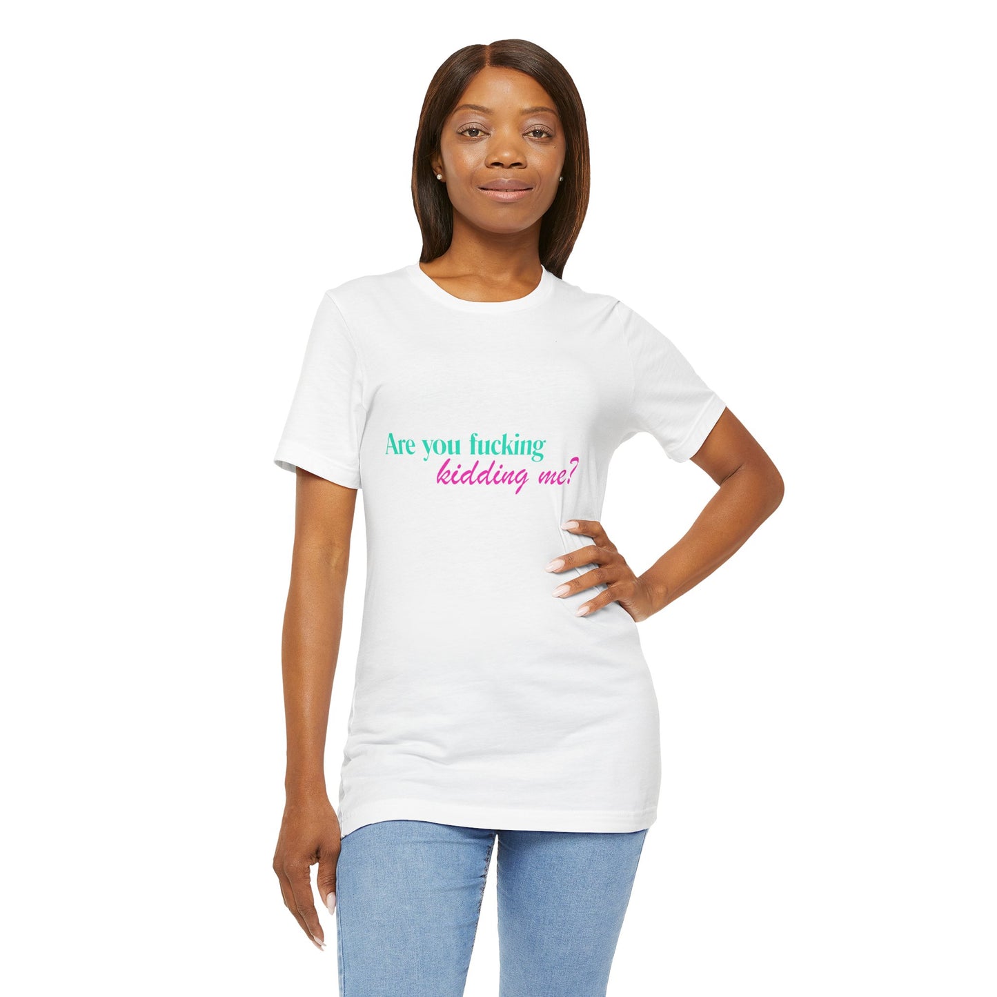Are You Kidding Me? - Unisex Tee