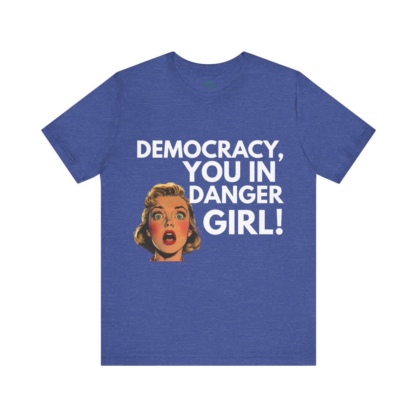 Democracy, You In Danger Girl! - Unisex Tee