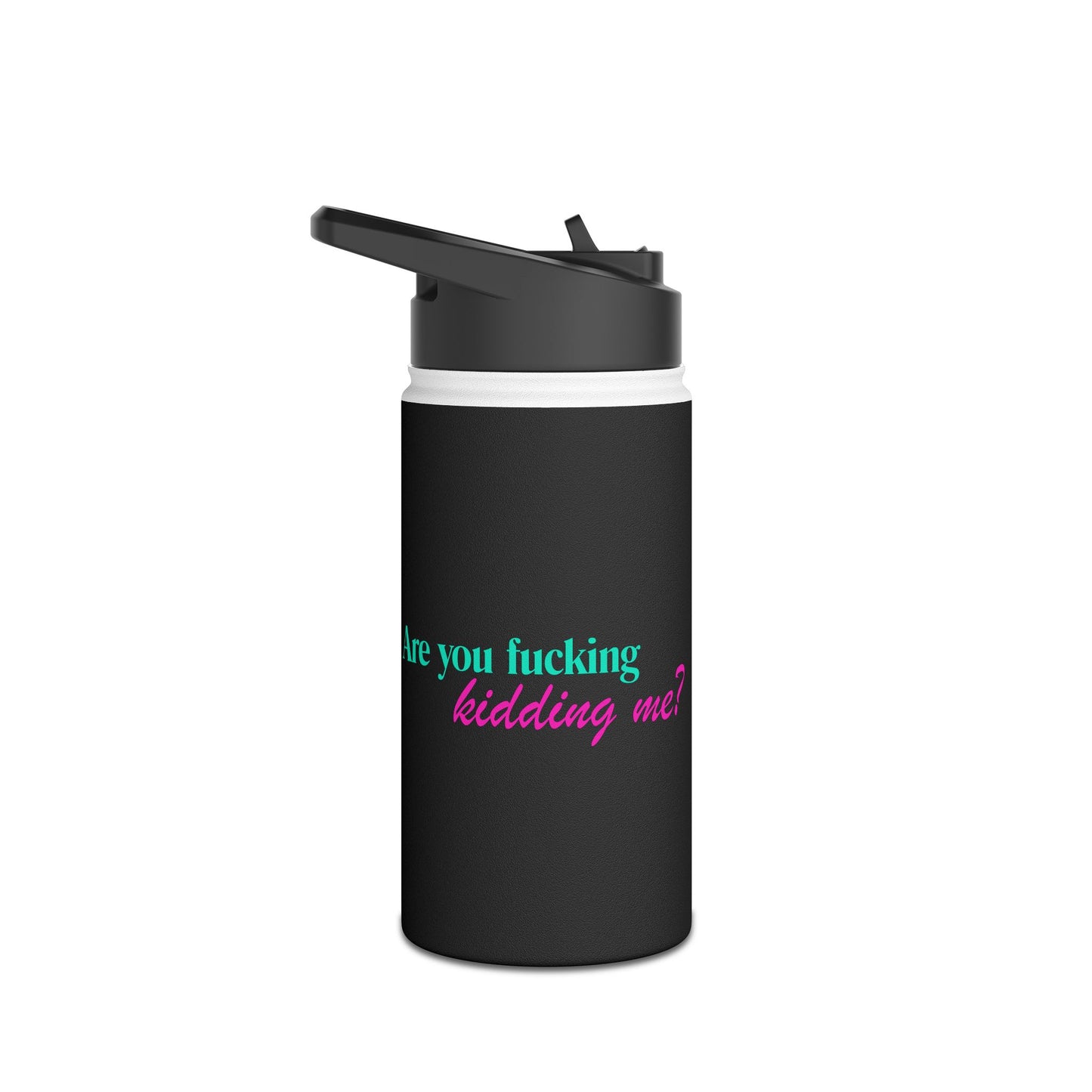 Are You Kidding Me - Stainless Steel Water Bottle