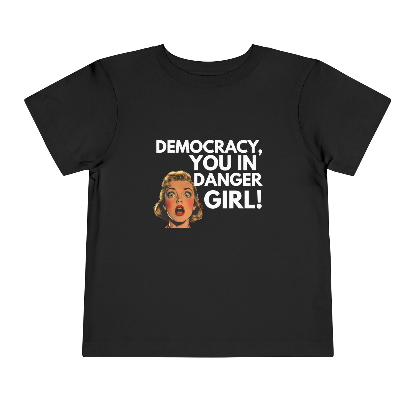 Democracy, You in Danger Girl! - Toddler Tee