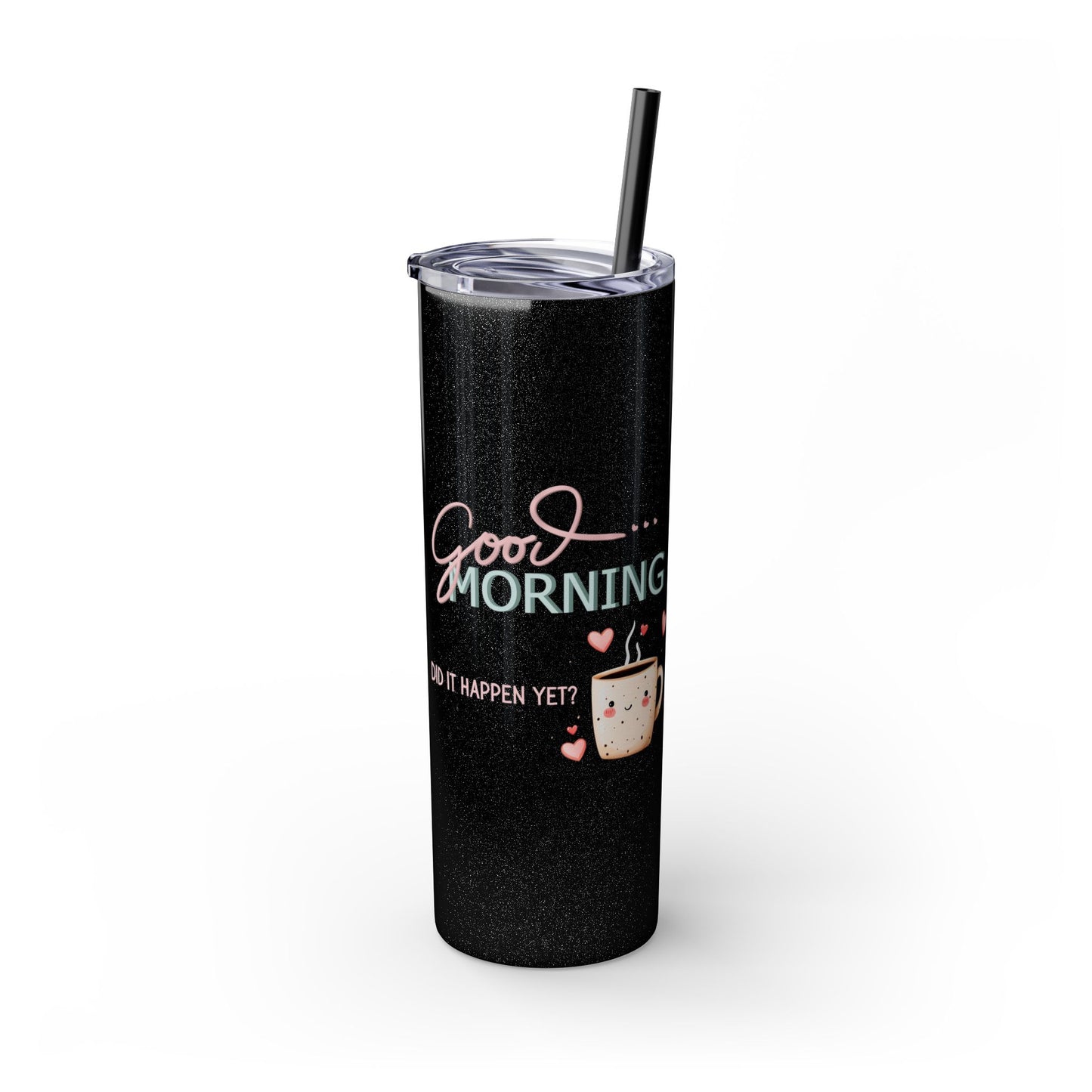 Good Morning - Skinny Tumbler w/Straw 20oz