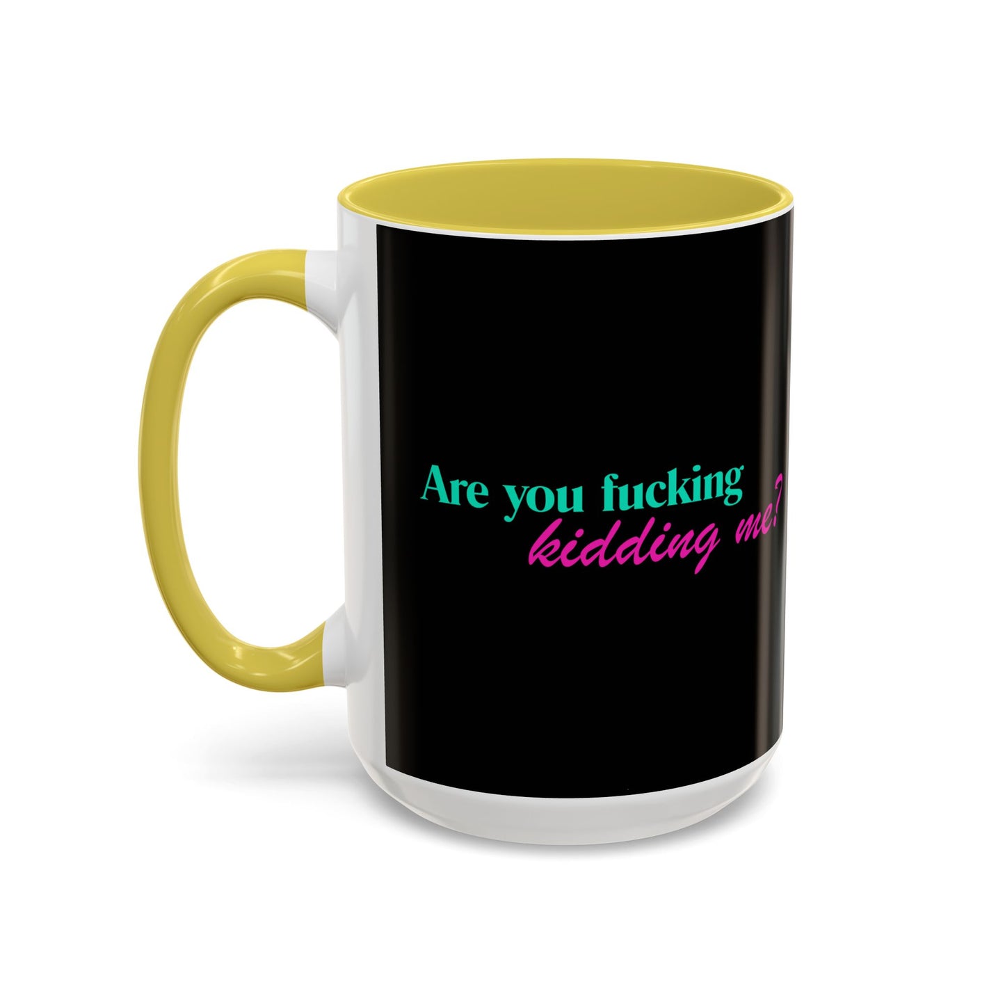Are You Kidding Me - Colorful Mug (15 oz)