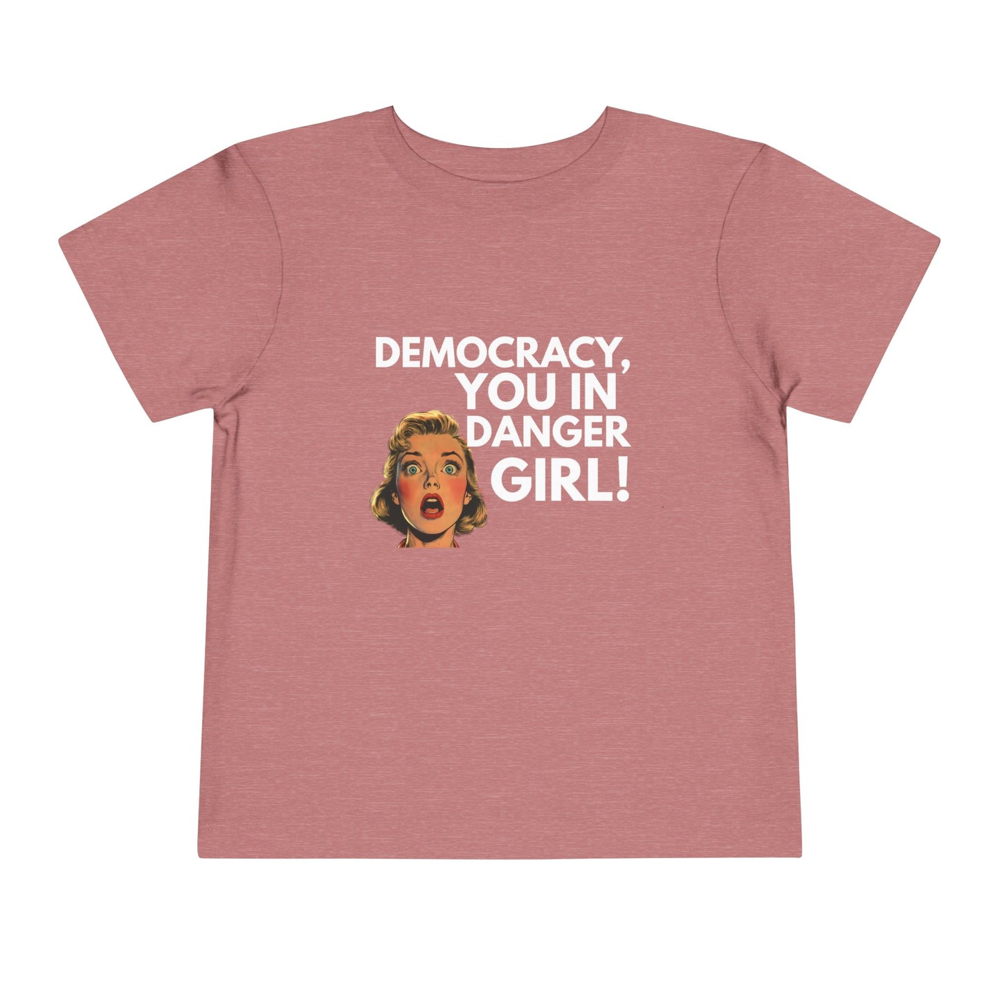 Democracy, You in Danger Girl! - Toddler Tee