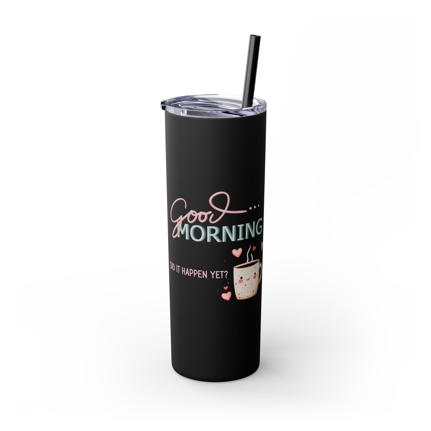 Good Morning - Skinny Tumbler w/Straw 20oz