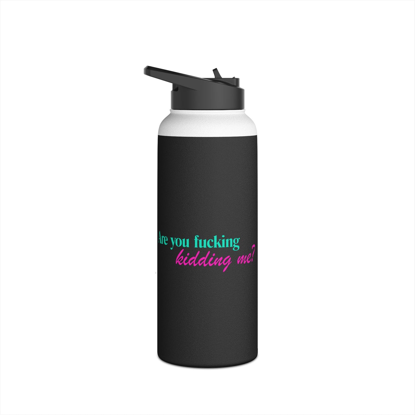 Are You Kidding Me - Stainless Steel Water Bottle