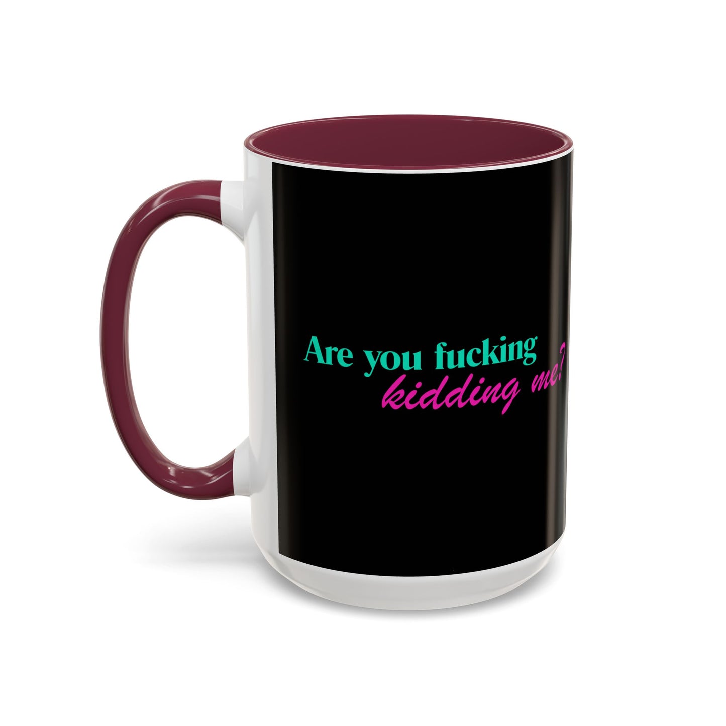 Are You Kidding Me - Colorful Mug (15 oz)