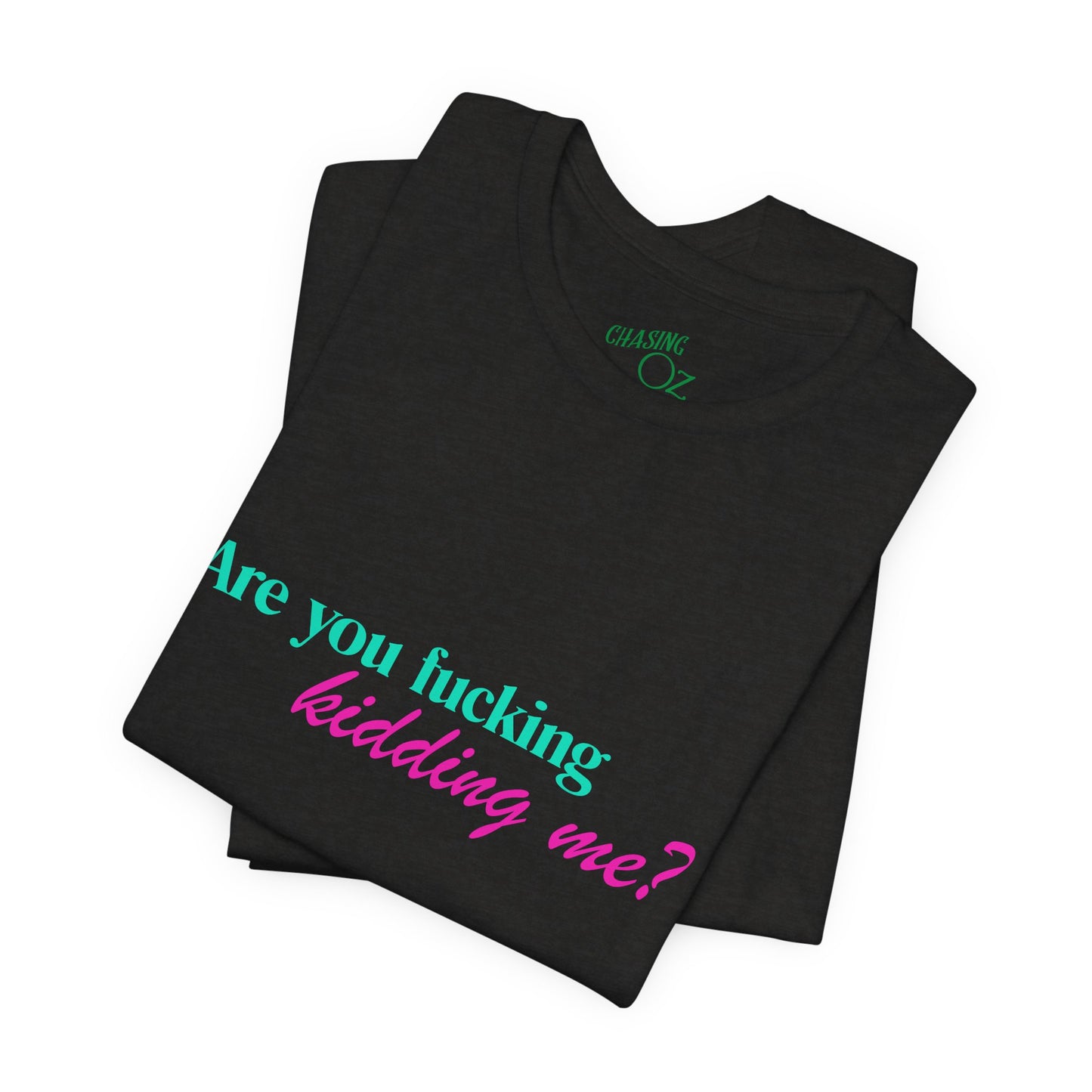 Are You Kidding Me? - Unisex Tee