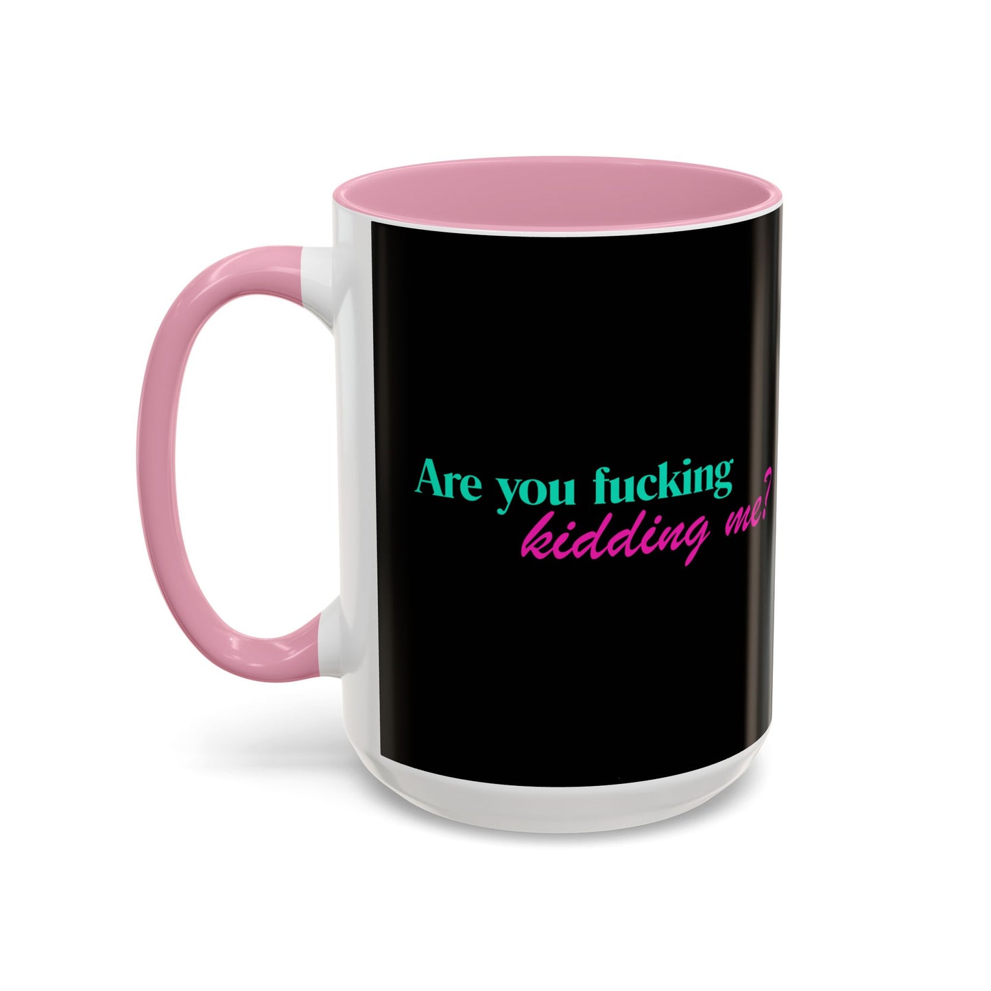 Are You Kidding Me - Colorful Mug (15 oz)