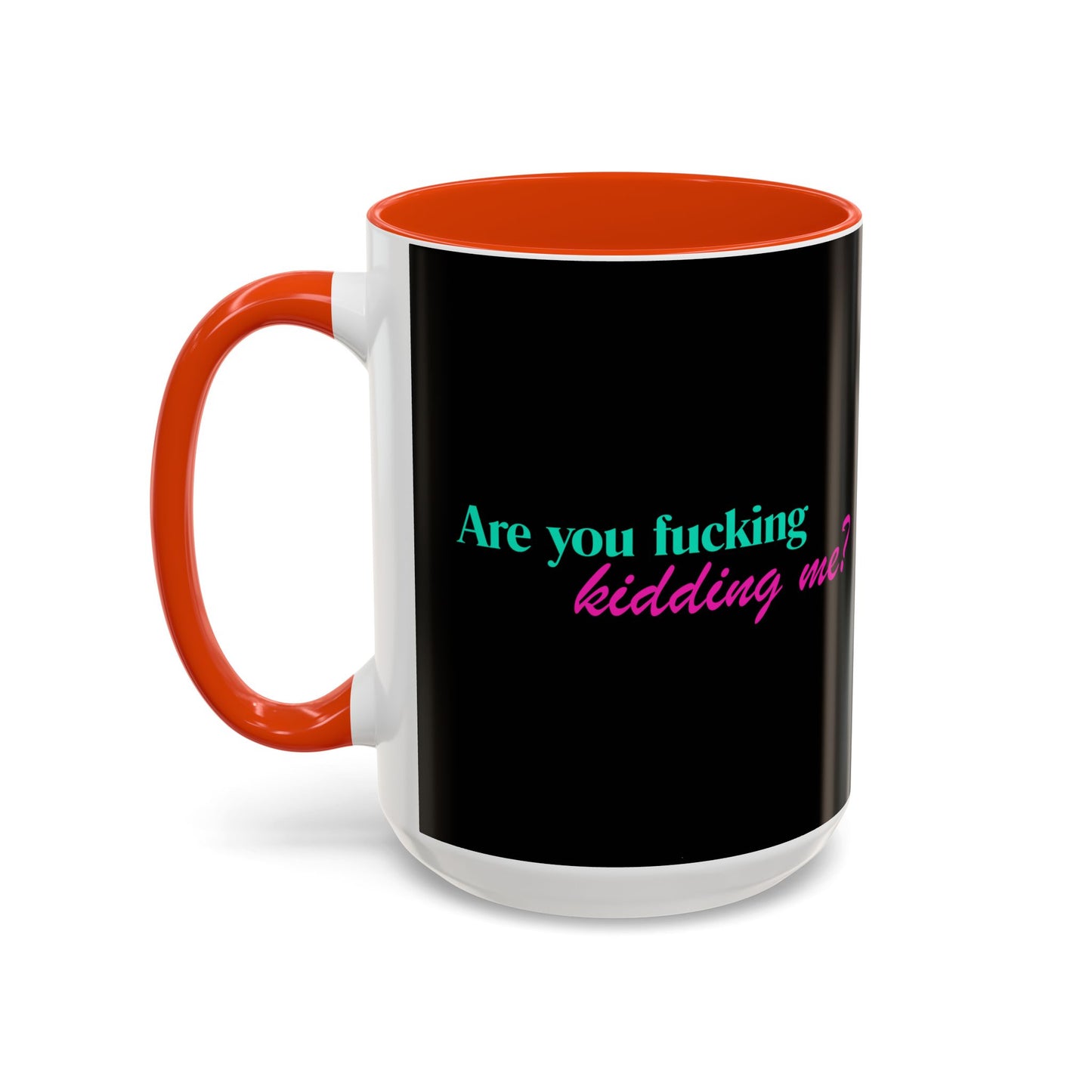 Are You Kidding Me - Colorful Mug (15 oz)