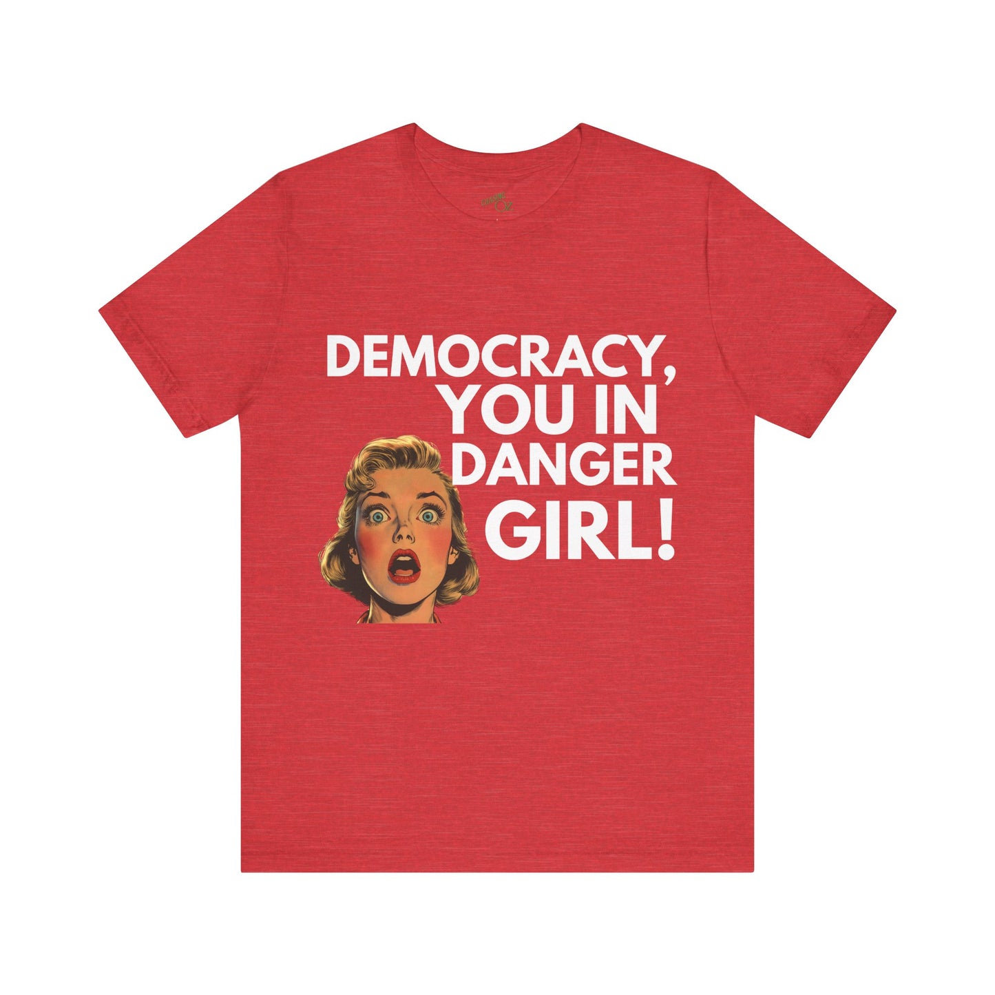 Democracy, You In Danger Girl! - Unisex Tee