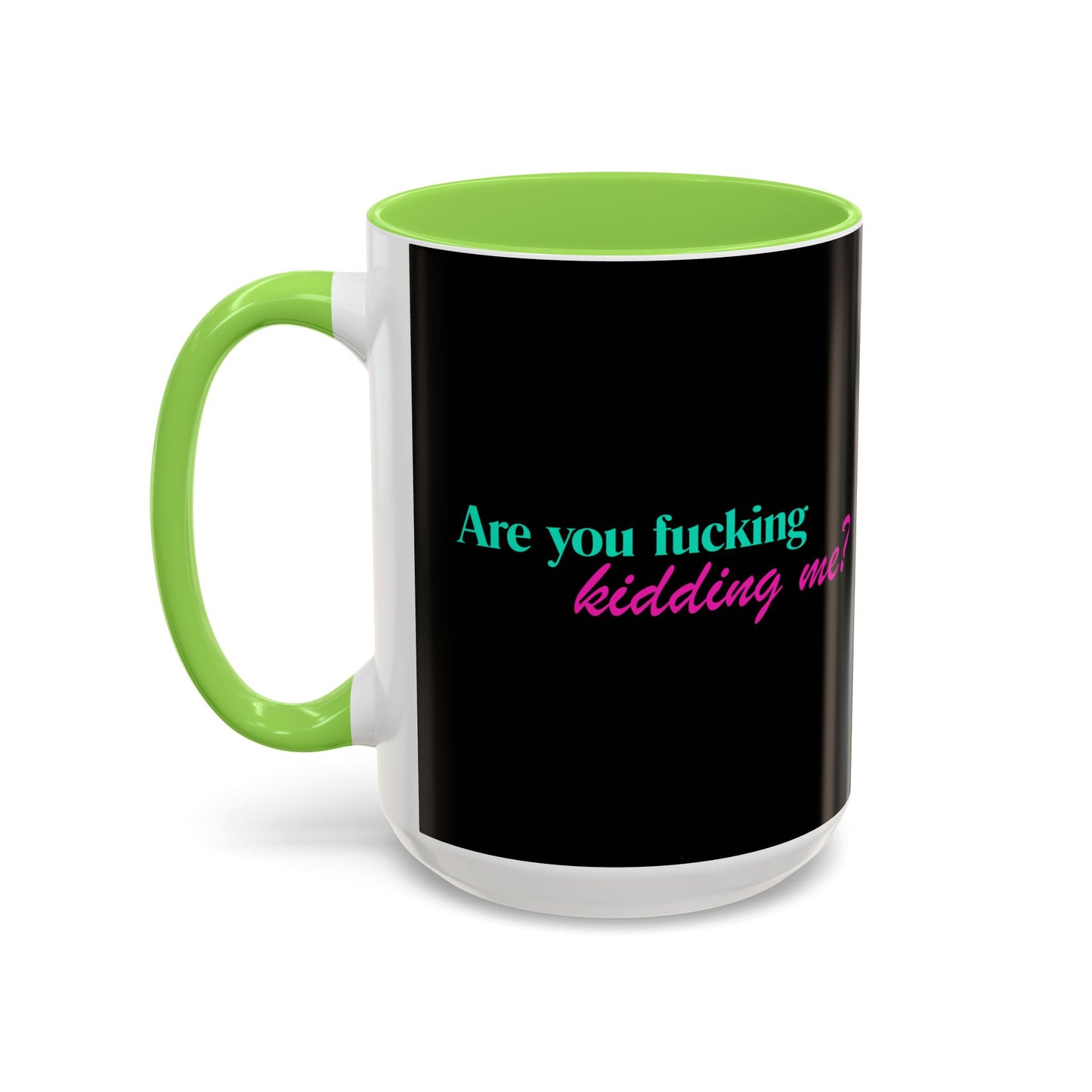 Are You Kidding Me - Colorful Mug (15 oz)