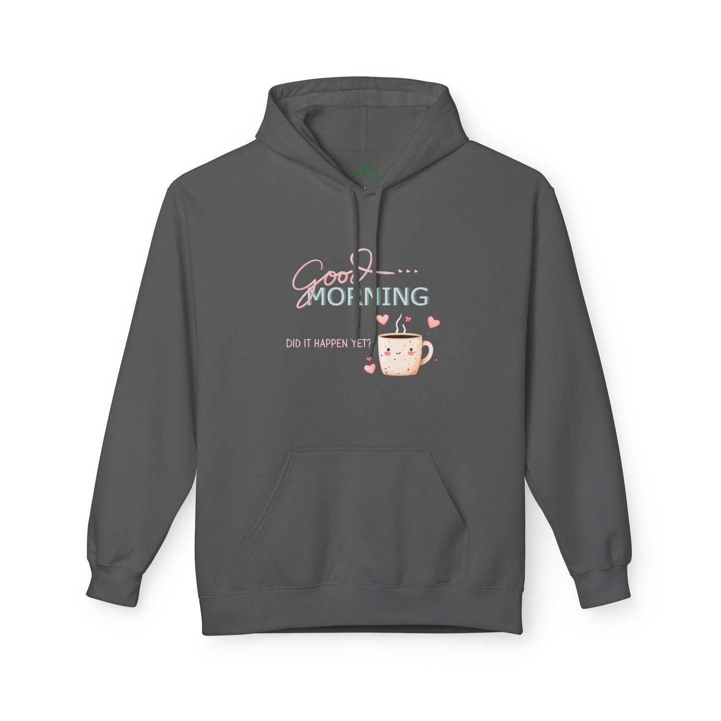 Good Morning Did It Happen Yet - Unisex Fleece Hoodie