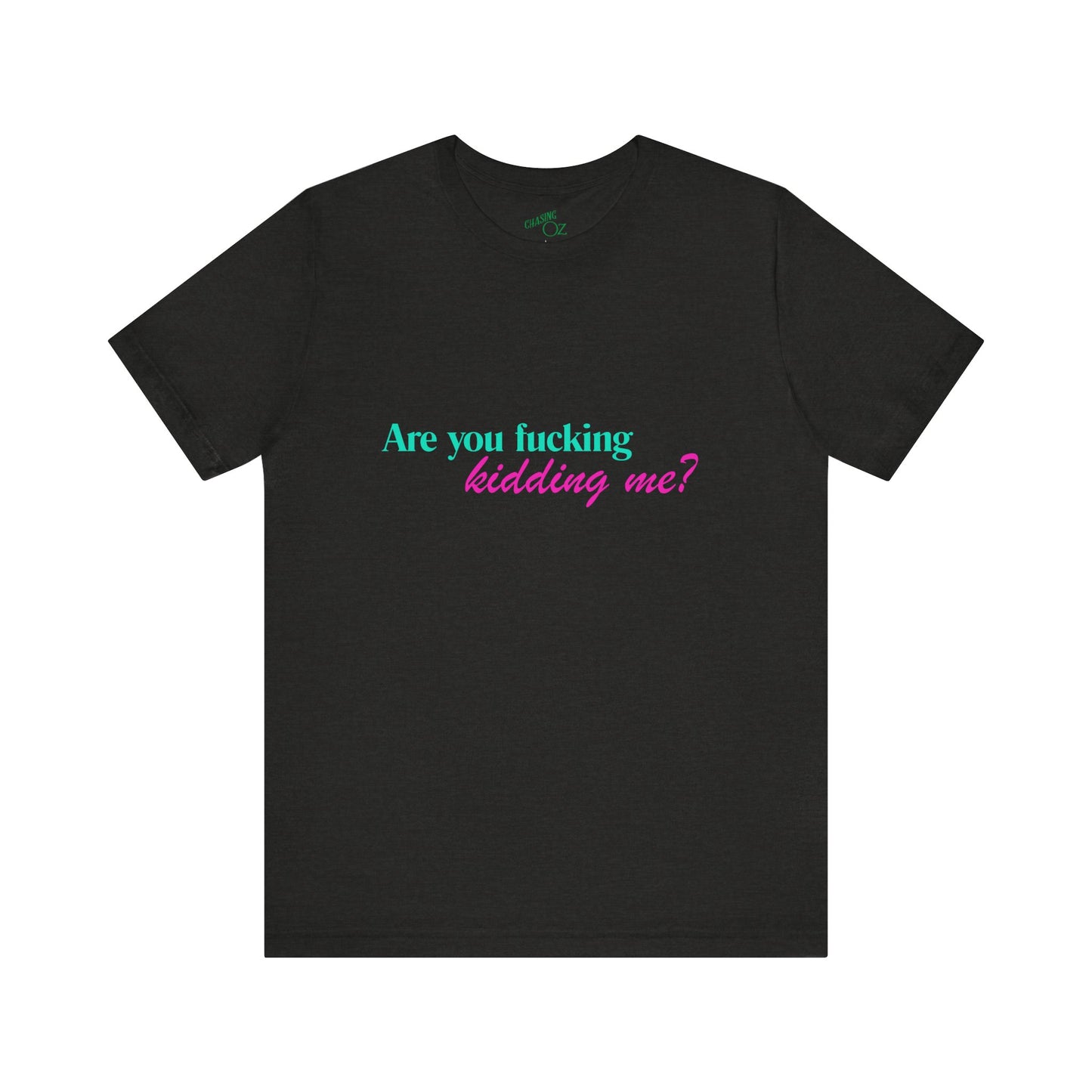 Are You Kidding Me? - Unisex Tee