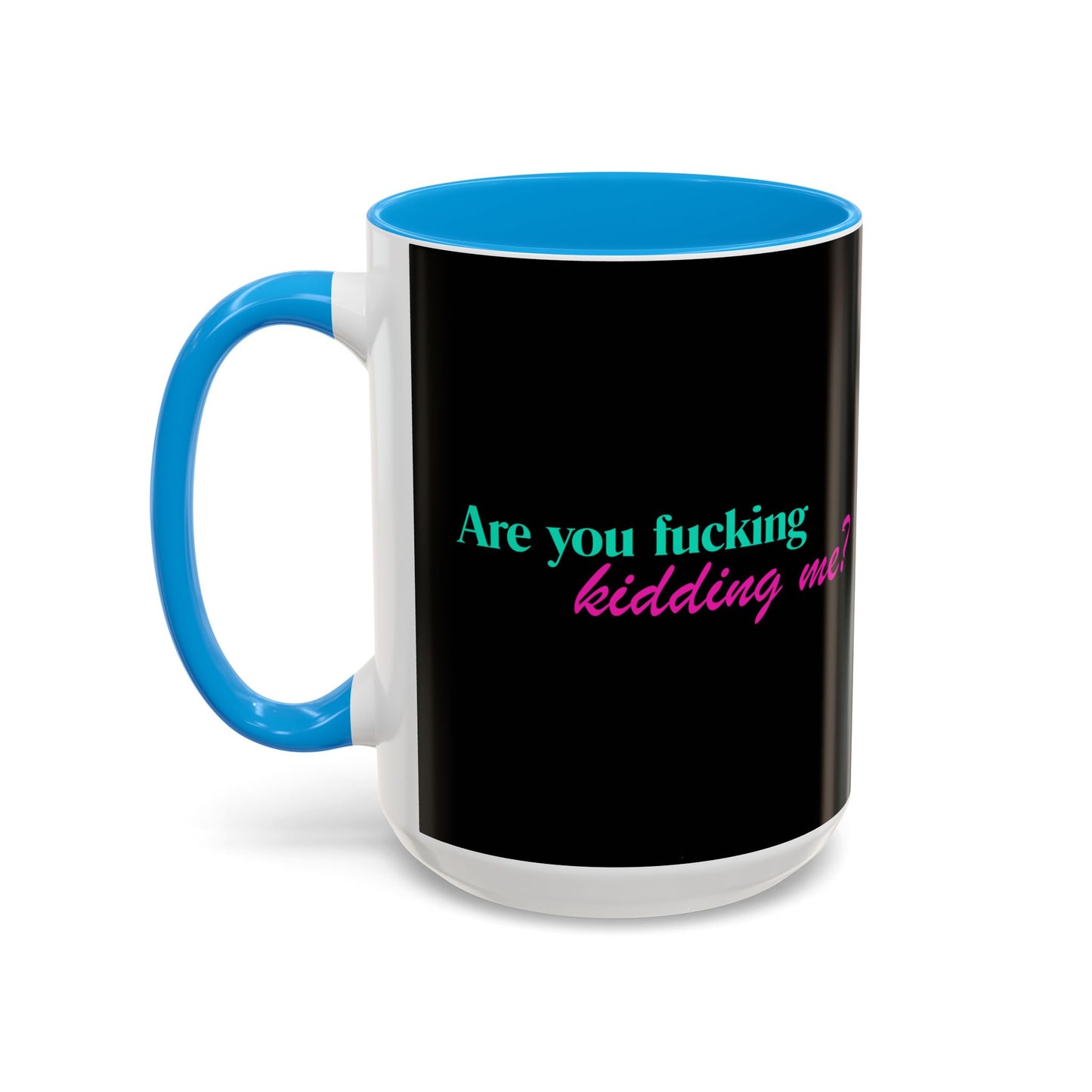 Are You Kidding Me - Colorful Mug (15 oz)