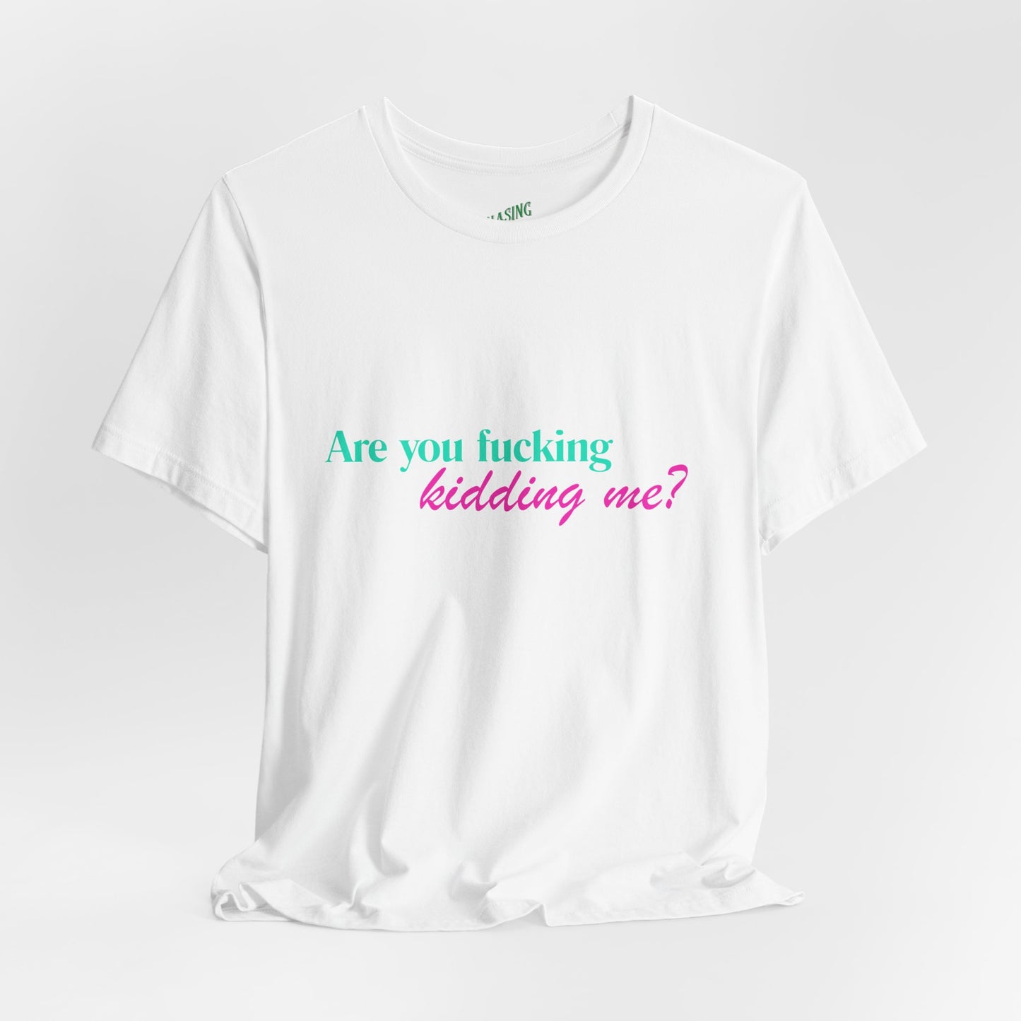 Are You Kidding Me? - Unisex Tee