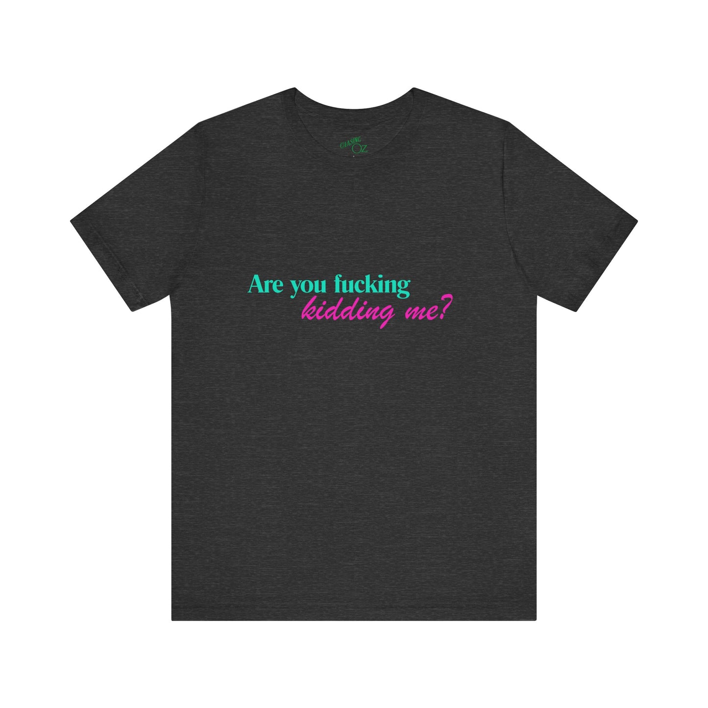 Are You Kidding Me? - Unisex Tee