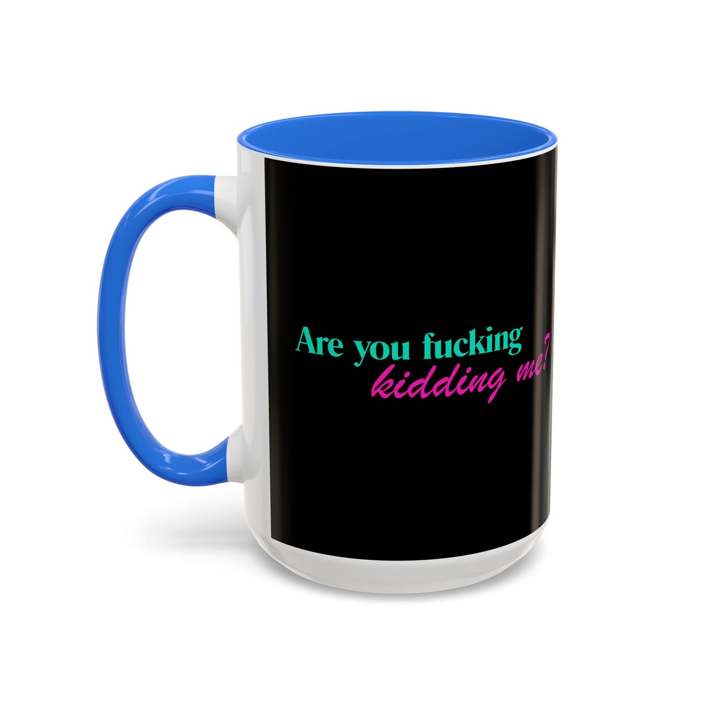 Are You Kidding Me - Colorful Mug (15 oz)