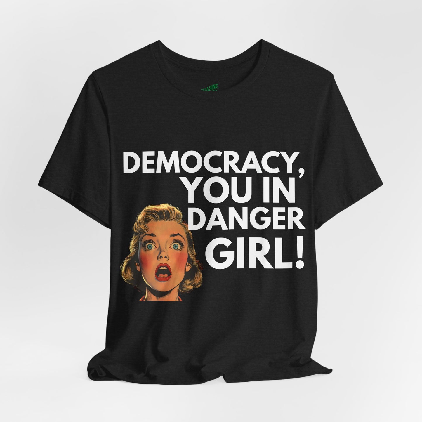 Democracy, You In Danger Girl! - Unisex Tee