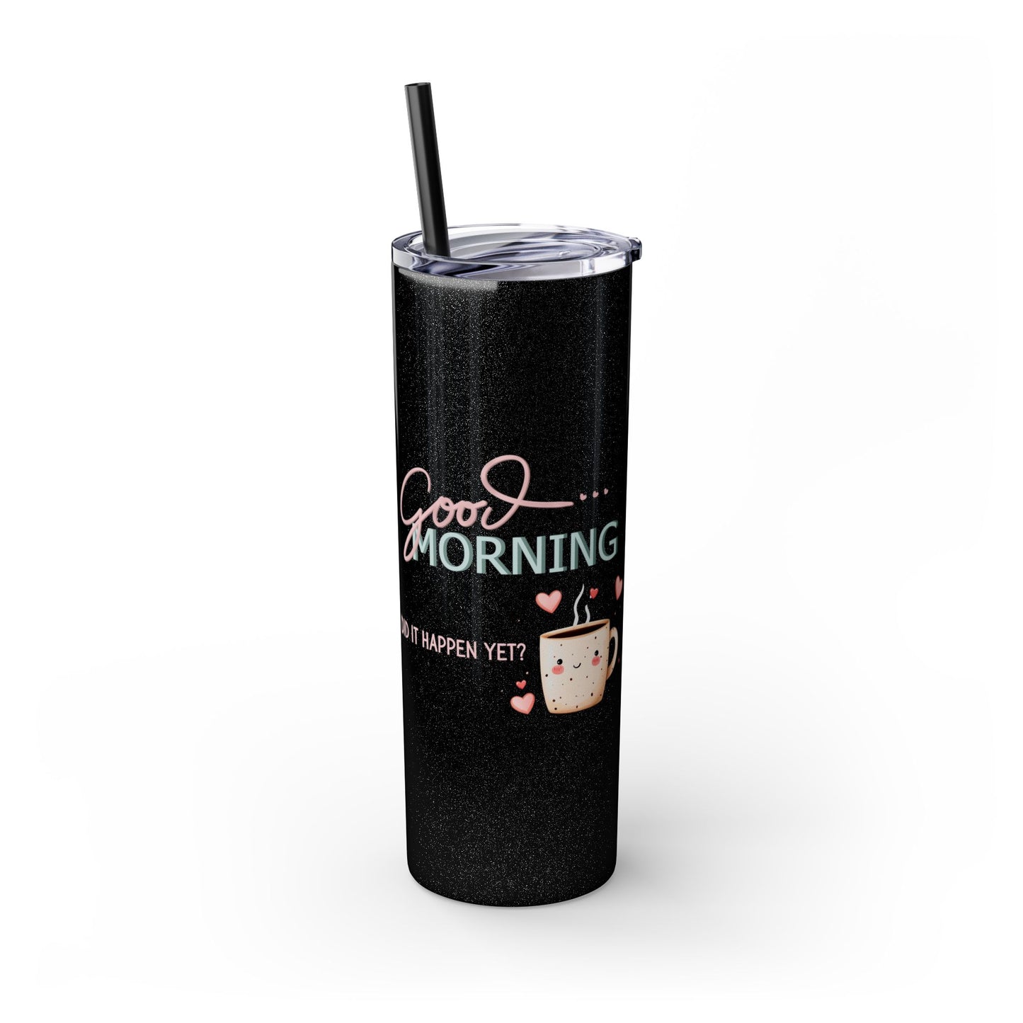 Good Morning - Skinny Tumbler w/Straw 20oz