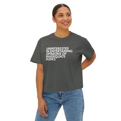 Uninterested in Entertaining Opinions of Inadequate Dudes - Women's Boxy Tee