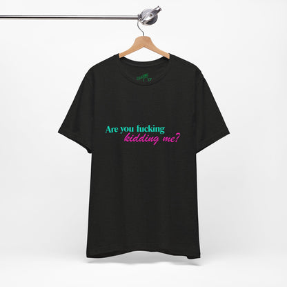 Are You Kidding Me? - Unisex Tee
