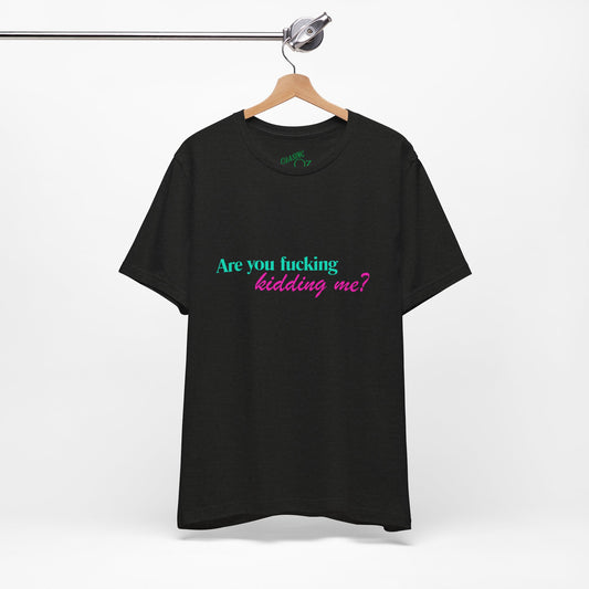 Are You Kidding Me? - Unisex Tee