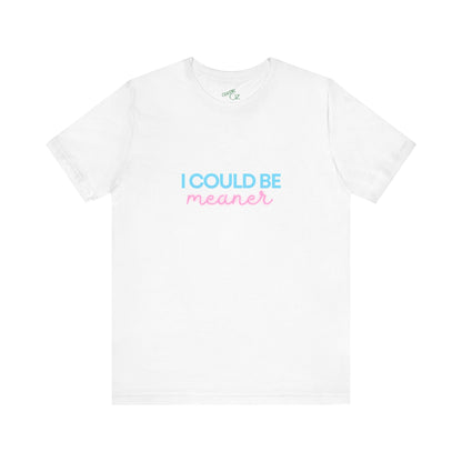 I Could Be Meaner - Unisex Tee