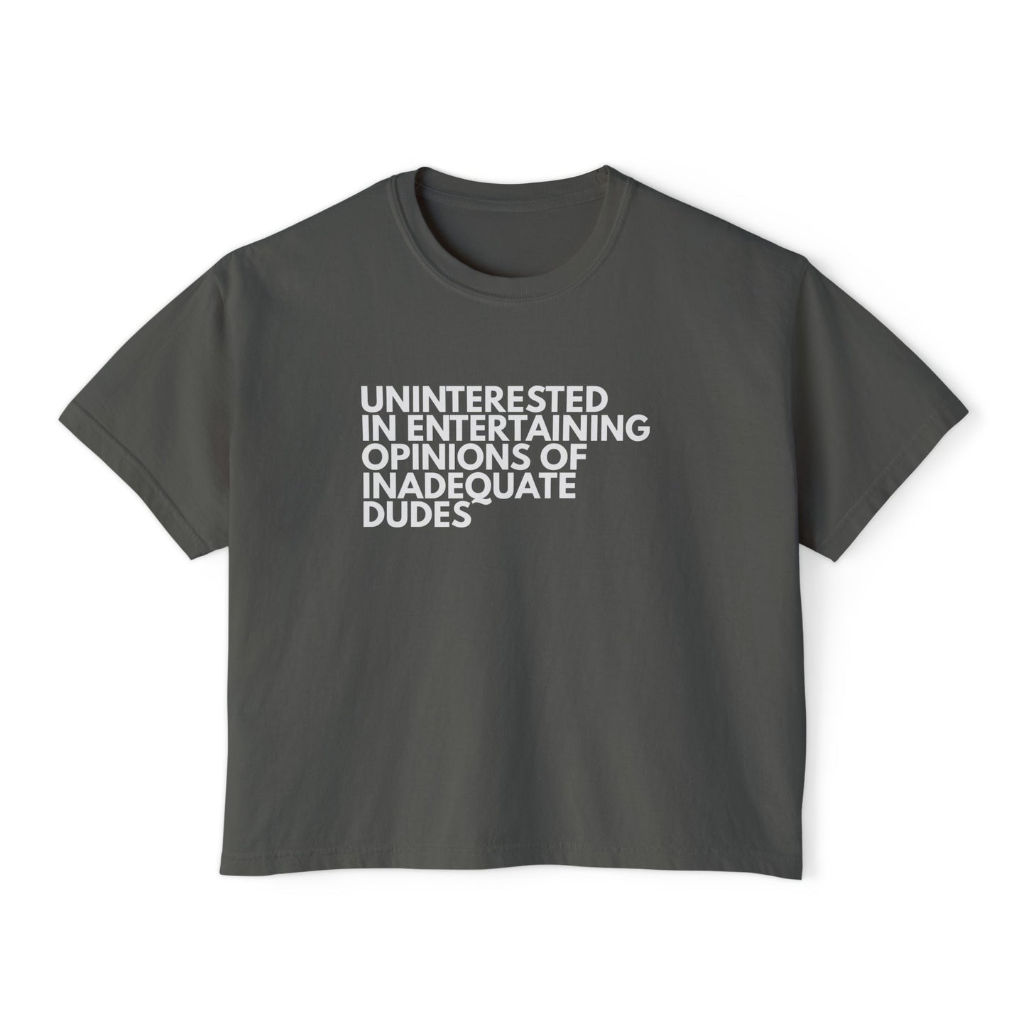 Uninterested in Entertaining Opinions of Inadequate Dudes - Women's Boxy Tee
