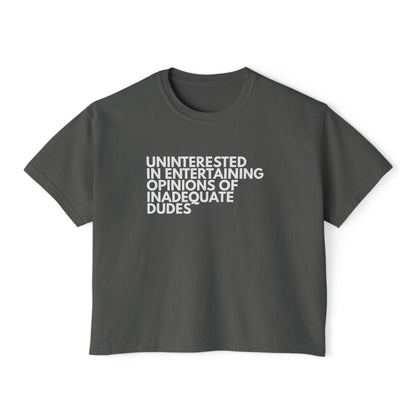 Uninterested in Entertaining Opinions of Inadequate Dudes - Women's Boxy Tee