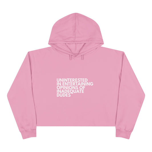 Uninterested in Entertaining Opinions of Inadequate Dudes - Women's Cropped Hoodie