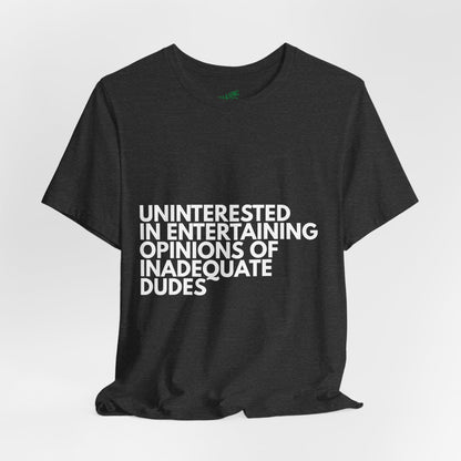 Uninterested in Entertaining Opinions of Inadequate Men - Unisex Tee
