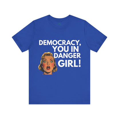 Democracy, You In Danger Girl! - Unisex Tee