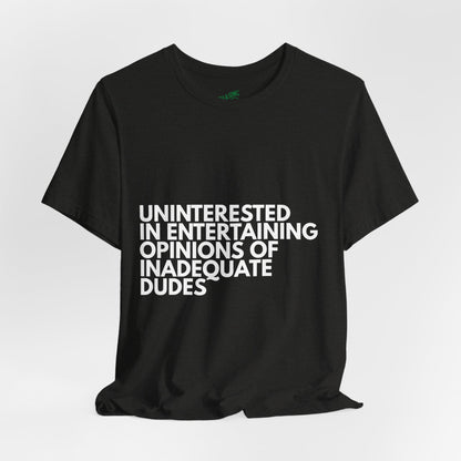 Uninterested in Entertaining Opinions of Inadequate Men - Unisex Tee