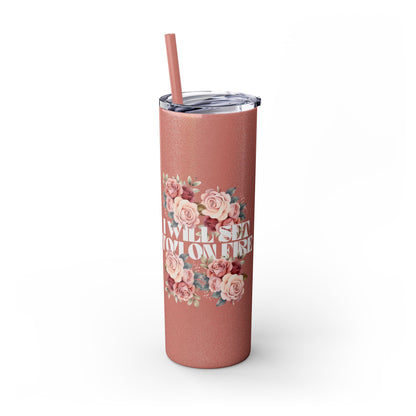 I Will Light You on Fire - Skinny Tumbler w/ Straw - 20oz