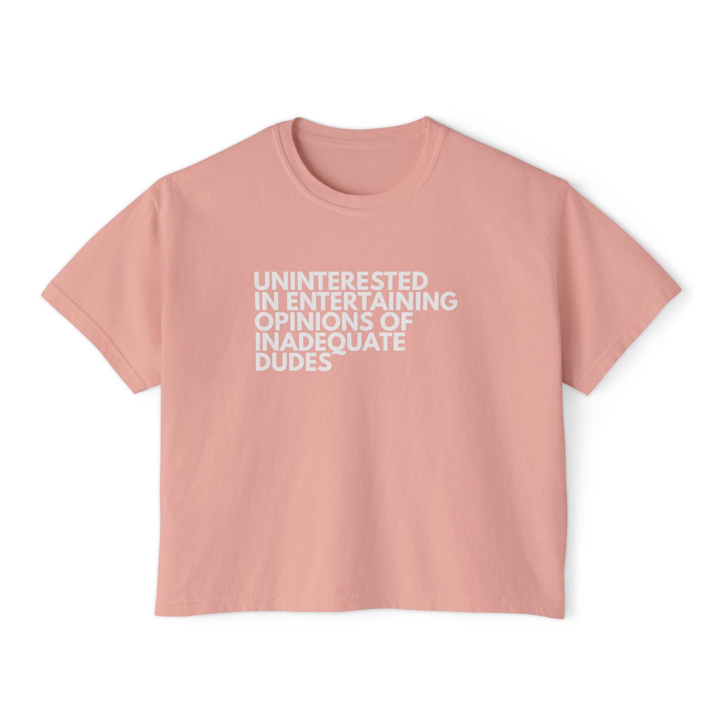 Uninterested in Entertaining Opinions of Inadequate Dudes - Women's Boxy Tee