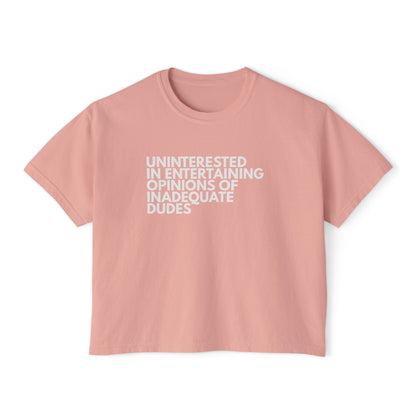 Uninterested in Entertaining Opinions of Inadequate Dudes - Women's Boxy Tee