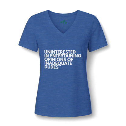 Uninterested in Entertaining Opinions of Inadequate Dudes - V Neck Women's Tee