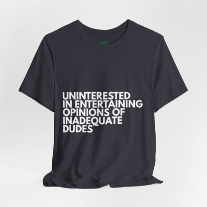 Uninterested in Entertaining Opinions of Inadequate Men - Unisex Tee