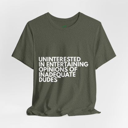 Uninterested in Entertaining Opinions of Inadequate Men - Unisex Tee