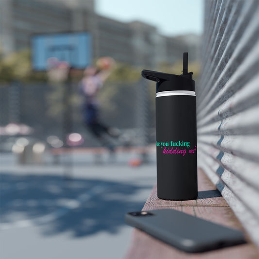 Are You Kidding Me - Stainless Steel Water Bottle