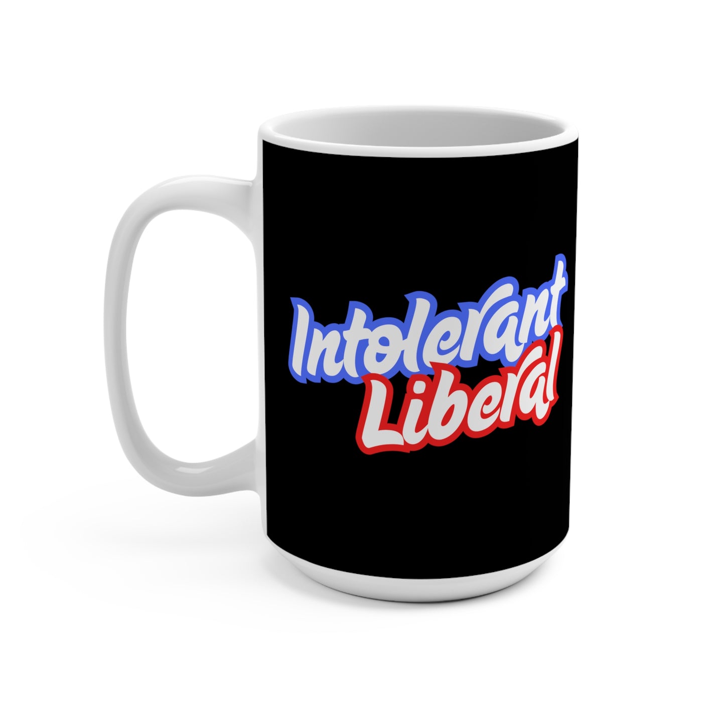 Intolerant Liberal - Mug 15oz