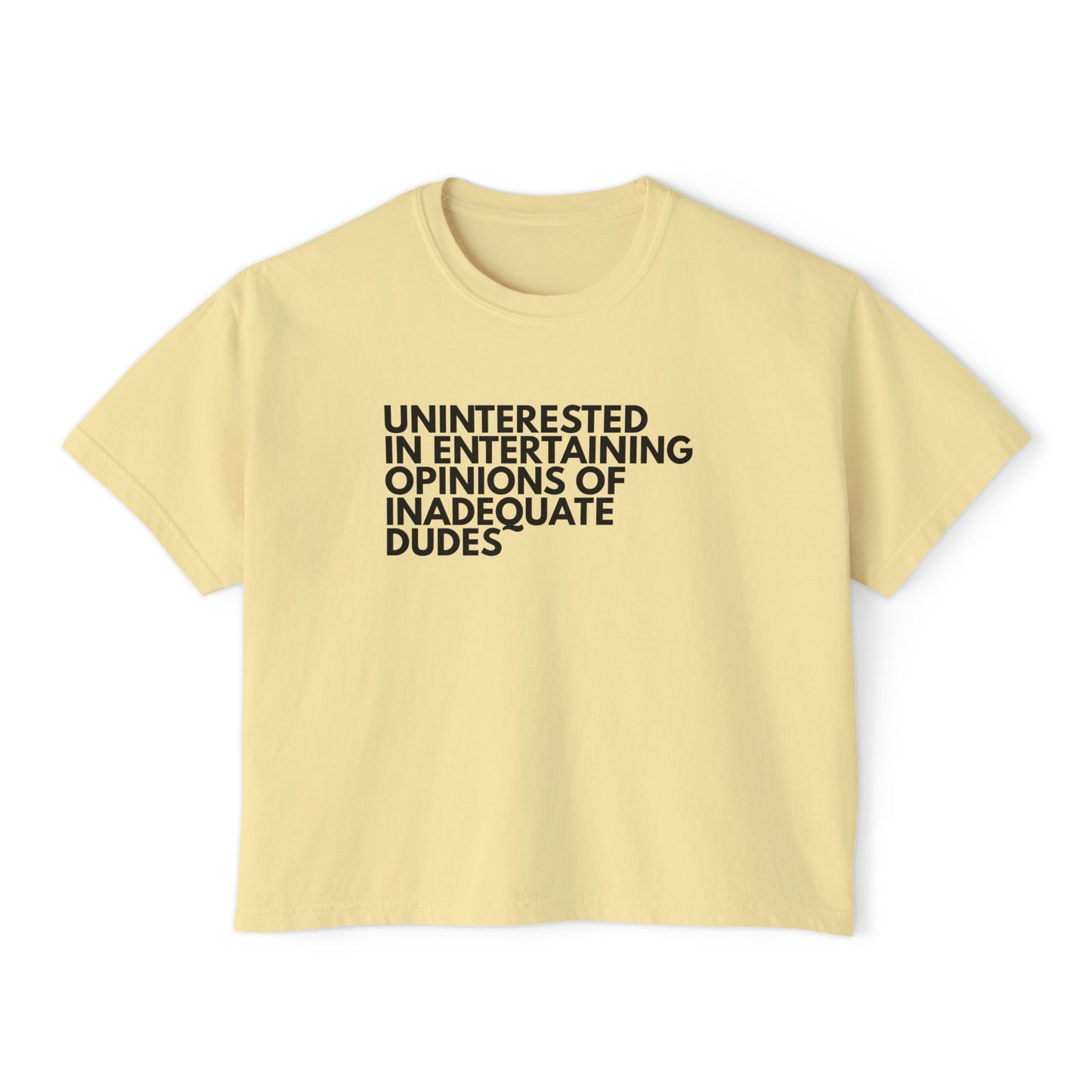 Uninterested in Entertaining Opinions of Inadequate Dudes - Women's Boxy Tee