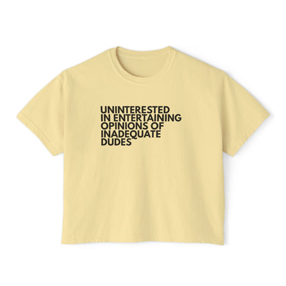 Uninterested in Entertaining Opinions of Inadequate Dudes - Women's Boxy Tee