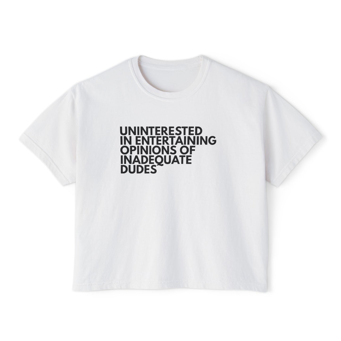 Uninterested in Entertaining Opinions of Inadequate Dudes - Women's Boxy Tee