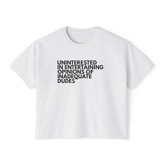 Uninterested in Entertaining Opinions of Inadequate Dudes - Women's Boxy Tee