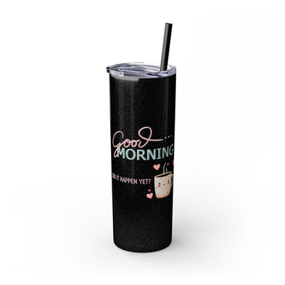 Good Morning - Skinny Tumbler w/Straw 20oz