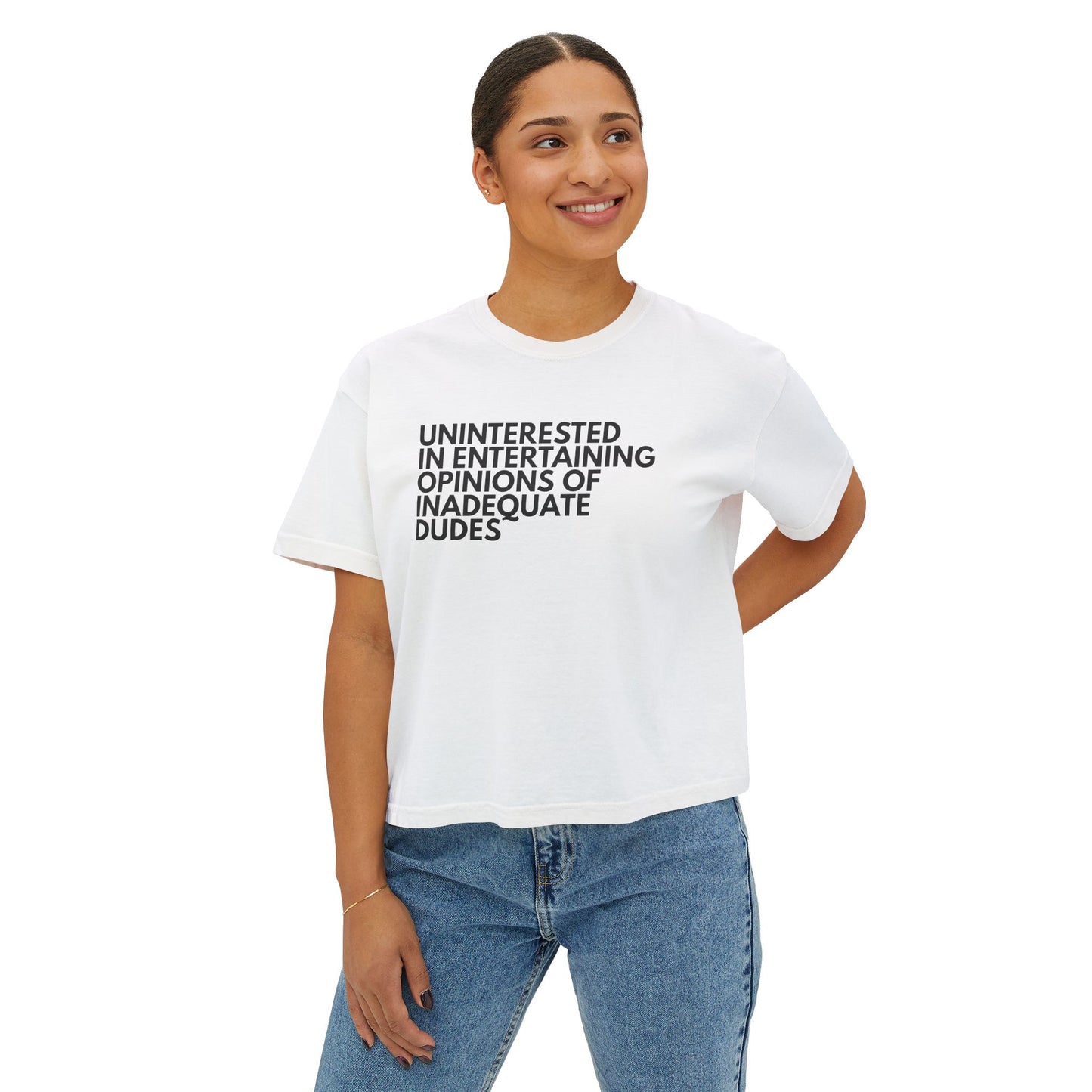 Uninterested in Entertaining Opinions of Inadequate Dudes - Women's Boxy Tee