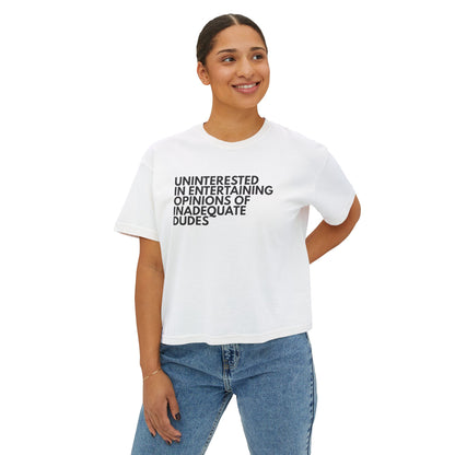 Uninterested in Entertaining Opinions of Inadequate Dudes - Women's Boxy Tee